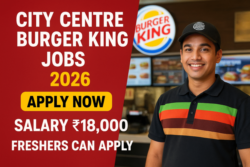 City Centre Burger King Jobs 2026 – Apply Now | Salary ₹18,000 | Freshers Can Apply